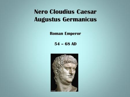 Nero Cloudius Caesar Augustus Germanicus Roman Emperor 54 – 68 AD.
