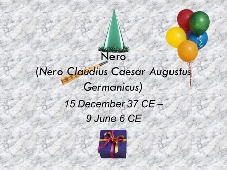Nero (Nero Claudius Caesar Augustus Germanicus) 15 December 37 CE – 9 June 6 CE.