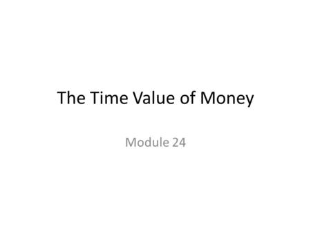 The Time Value of Money Module 24.
