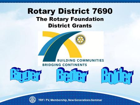 TRF / FV, Membership, New Generations Seminar Rotary District 7690 The Rotary Foundation District Grants.