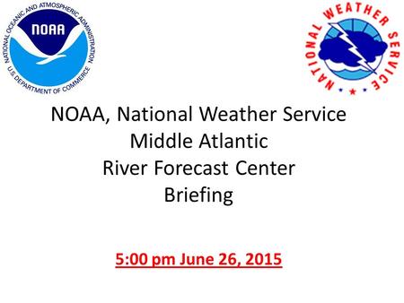 NOAA, National Weather Service Middle Atlantic River Forecast Center Briefing 5:00 pm June 26, 2015.