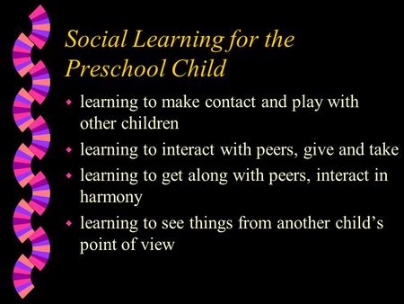 Social Learning for the Preschool Child w learning to make contact and play with other children w learning to interact with peers, give and take w learning.