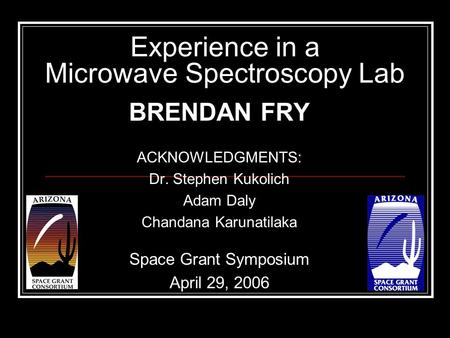 Experience in a Microwave Spectroscopy Lab BRENDAN FRY ACKNOWLEDGMENTS: Dr. Stephen Kukolich Adam Daly Chandana Karunatilaka Space Grant Symposium April.