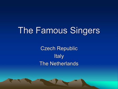 The Famous Singers Czech Republic Italy The Netherlands.