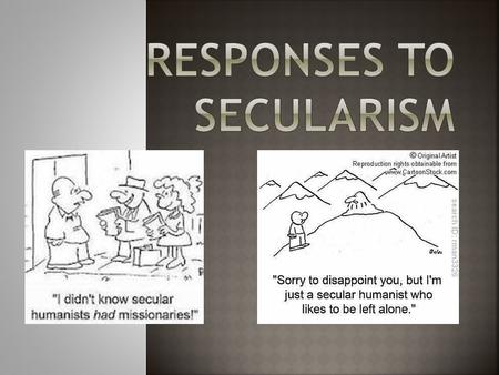  Secularity is the state of being separate from religion.  E.g. the government of Canada is secular.  The lines are sometimes blurred between secular.