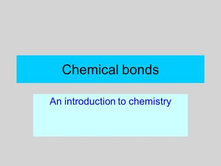 Chemical bonds An introduction to chemistry. Compounds and chemical change Atom - smallest elemental unit Molecule –smallest particle still retaining.