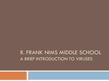 R. FRANK NIMS MIDDLE SCHOOL A BRIEF INTRODUCTION TO VIRUSES.