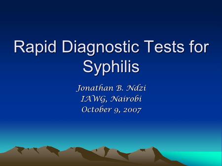 Rapid Diagnostic Tests for Syphilis Jonathan B. Ndzi IAWG, Nairobi October 9, 2007.