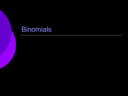 Binomials. What is a binomial?  A binomial expression is an expression with 2 terms.  EXAMPLES: x+2, 2p-3, p+q.