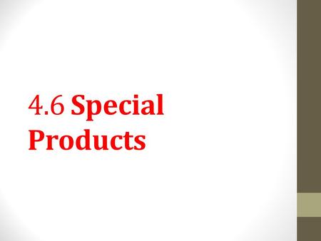4.6 Special Products. Objective 1 Square binomials. Slide 4.6-3.