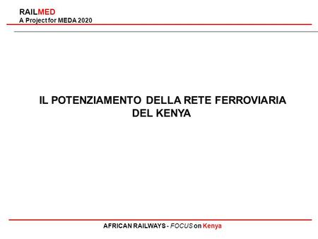 RAILMED A Project for MEDA 2020 AFRICAN RAILWAYS - FOCUS on Kenya IL POTENZIAMENTO DELLA RETE FERROVIARIA DEL KENYA.
