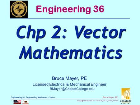 ENGR-36_Lec-03_Vector_Math.ppt 1 Bruce Mayer, PE Engineering-36: Engineering Mechanics - Statics Bruce Mayer, PE Licensed Electrical.