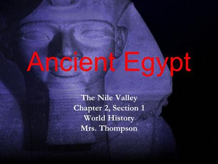 The Nile Valley Chapter 2, Section 1 World History Mrs. Thompson