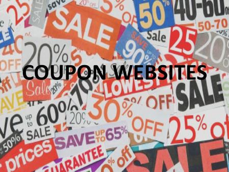 COUPON WEBSITES. Also called, “Deal of the day” sites Have become extremely popular in the last 2- 3 years As internet access became common place these.