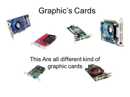 Graphic’s Cards This Are all different kind of graphic cards.