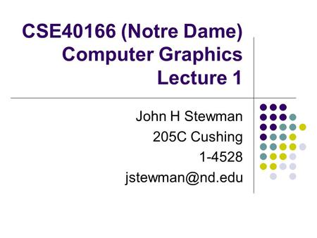 CSE40166 (Notre Dame) Computer Graphics Lecture 1 John H Stewman 205C Cushing 1-4528