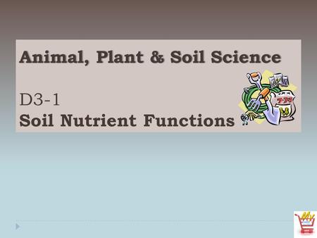 Animal, Plant & Soil ScienceAnimal, Plant & Soil Science D3-1 Soil Nutrient Functions.