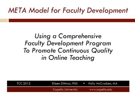META Model for Faculty Development Using a Comprehensive Faculty Development Program To Promote Continuous Quality in Online Teaching TCC 2012 Eileen Dittmar,