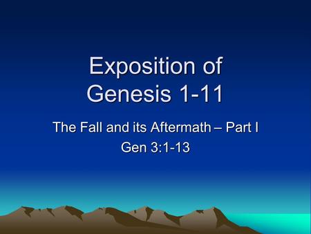 Exposition of Genesis 1-11 The Fall and its Aftermath – Part I Gen 3:1-13.