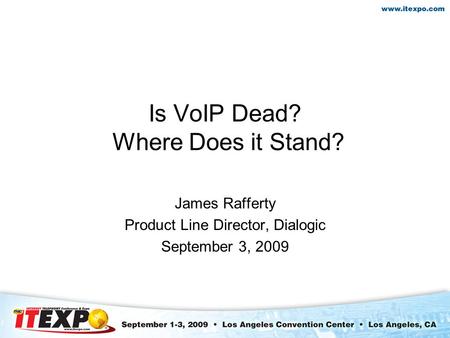 Is VoIP Dead? Where Does it Stand? James Rafferty Product Line Director, Dialogic September 3, 2009.