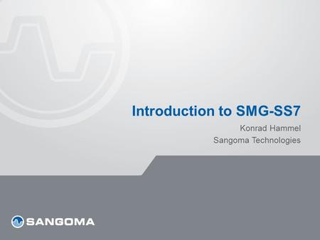 Introduction to SMG-SS7 Konrad Hammel Sangoma Technologies.