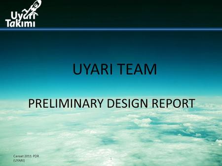 Cansat 2011 PDR (UYARI) 1 UYARI TEAM PRELIMINARY DESIGN REPORT.