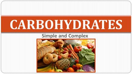 CARBOHYDRATES Simple and Complex.