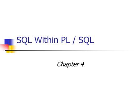SQL Within PL / SQL Chapter 4. 2 SQL Within PL / SQL SQL Statements DML in PL / SQL Pseudocolums Transaction Control.