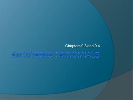 Chapters 9.3 and 9.4 Factoring Trinomials.