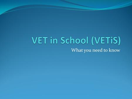 What you need to know. What is VET? A nationally recognised Vocational Certificate. Counts toward VCE Certificate or VCAL Certificate. May contribute.