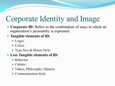 Corporate Identity and Image Corporate ID: Refers to the combination of ways in which an organization’s personality is expressed. Tangible elements of.