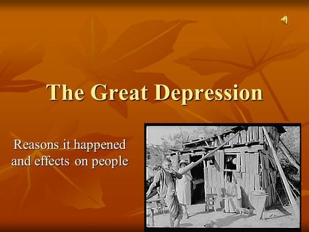 The Great Depression Reasons it happened and effects on people.