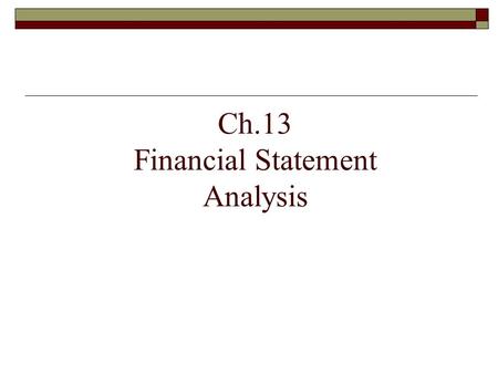 Ch.13 Financial Statement Analysis. Stockholders Financial Statement Analysis Creditors Will I be paid? How good is our investment?