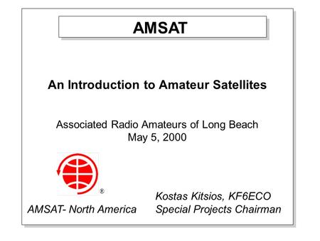 An Introduction to Amateur Satellites Associated Radio Amateurs of Long Beach May 5, 2000 An Introduction to Amateur Satellites Associated Radio Amateurs.