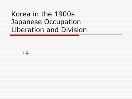 Korea in the 1900s Japanese Occupation Liberation and Division 19.