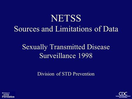 NETSS Sources and Limitations of Data Sexually Transmitted Disease Surveillance 1998 Division of STD Prevention.