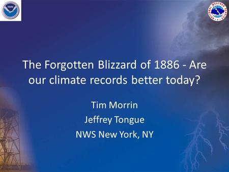 The Forgotten Blizzard of 1886 - Are our climate records better today? Tim Morrin Jeffrey Tongue NWS New York, NY.