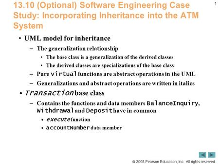  2008 Pearson Education, Inc. All rights reserved. 1 13.10 (Optional) Software Engineering Case Study: Incorporating Inheritance into the ATM System UML.
