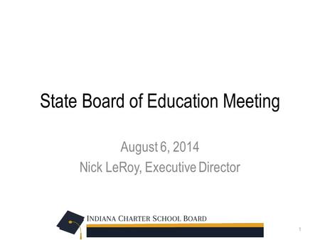 State Board of Education Meeting August 6, 2014 Nick LeRoy, Executive Director 1.