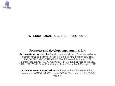 INTERNATIONAL RESEARCH PORTFOLIO Promotes and develops opportunities for: I nternational research – Solicited and unsolicited; Canadian and non- Canadian.