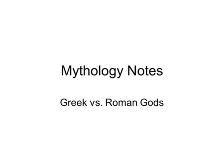Mythology Notes Greek vs. Roman Gods.
