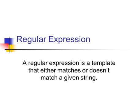 Regular Expression A regular expression is a template that either matches or doesn’t match a given string.