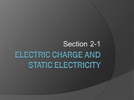 Section 2-1. Objectives  N.2.1.1. Explain how electric charges interact.  N.2.1.2. Explain what an electric field is.  N.2.1.3. Describe how static.