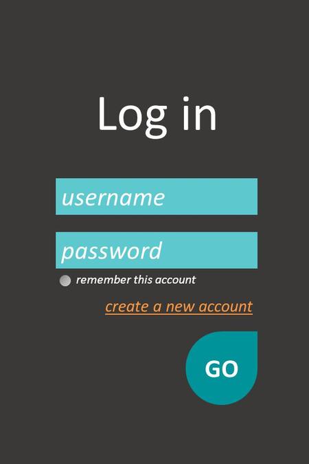 Log in username password GO create a new account remember this account.