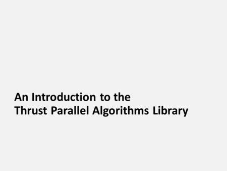 An Introduction to the Thrust Parallel Algorithms Library.