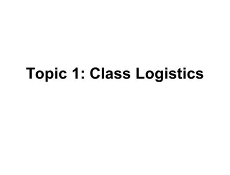 Topic 1: Class Logistics. Outline Class Web site Class policies Overview References Software Background Reading.
