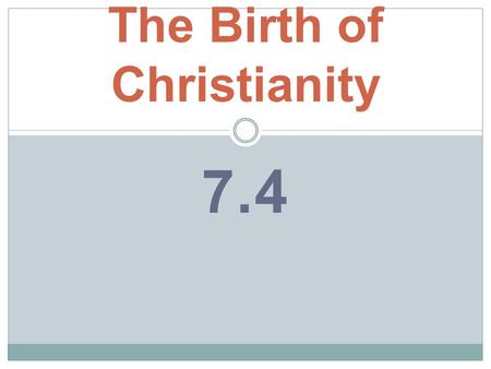 7.4 The Birth of Christianity. What we should know when we finish 7.4 1. Where was Jesus from? 2. What is the New Testament? 3. Who was this historical.