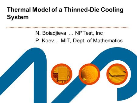 Thermal Model of a Thinned-Die Cooling System N. Boiadjieva … NPTest, Inc P. Koev… MIT, Dept. of Mathematics.