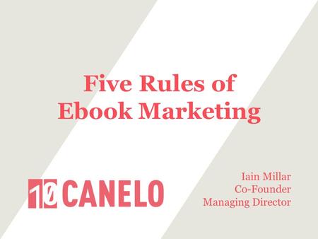 Five Rules of Ebook Marketing Iain Millar Co-Founder Managing Director.