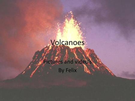 Volcanoes Pictures and video’s By Felix. Volcano facts A volcano is a landform it is sometimes a mountain. It is where molten rock erupts through the.